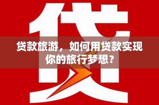 巴马贷款旅游，如何用贷款实现你的旅行梦想？